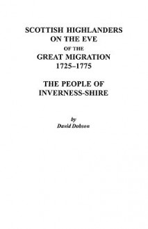 Scottish Highlanders on the Eve of the Great Migration, 1725-1775: The People of Inverness-Shire - David Dobson