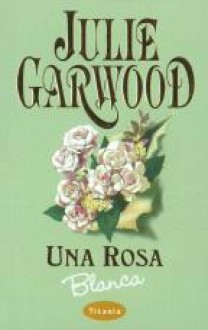 Una Rosa Blanca (Rosas, #3) - Julie Garwood