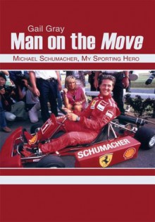 Man on the Move:Michael Schumacher, My Sporting Hero - Gail Gray