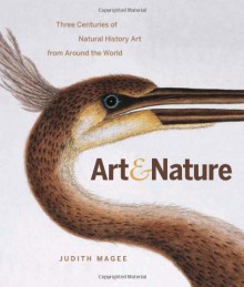 Art and Nature: Three Centuries of Natural History Art from Around the World - Judith Magee