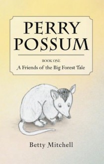 Perry Possum: A friends of the Big Forest Tale - Betty Mitchell