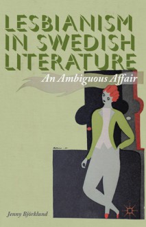 Lesbianism in Swedish Literature: An Ambiguous Affair - Jenny Björklund