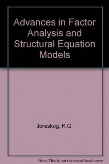 Advances in Factor Analysis and Structural Equation Models - K.G. Joreskog, Karl G. Joreskog, Dag Sorbom, Jay Magidson, William W. Cooley, Dag S2orbom