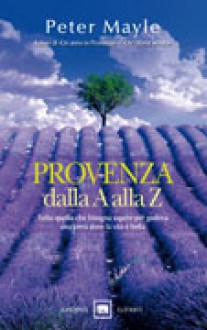 Provenza dalla A alla Z - Peter Mayle, Stefania Cherchi