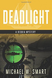 Deadlight (The Bequia Mysteries) (Volume 3) - Michael W Smart