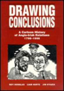 Drawing Conclusions: A Cartoon History of Anglo-Irish Relations 1798-1998 - Roy Douglas, Liam Harte