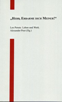 "Herr, erbarme dich meiner!". Leo Perutz. Leben und Werk - Alexander Peer