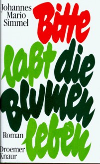 Bitte, laßt die Blumen leben. Roman - Johannes Mario Simmel