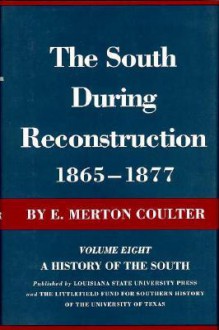 The South During Reconstruction, 1865-1877 - E. Merton Coulter