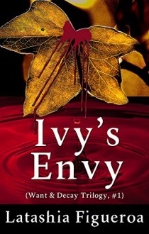 Ivy's Envy (Want & Decay Book 1) - Latashia Figueroa