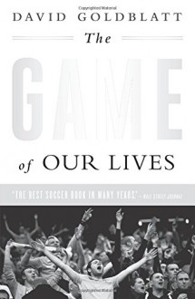 The Game of Our Lives: The English Premier League and the Making of Modern Britain - David Goldblatt