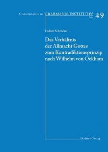 Das Verhaltnis Der Allmacht Gottes Zum Kontradiktionsprinzip Nach Wilhelm Von Ockham - Hubert Schrocker