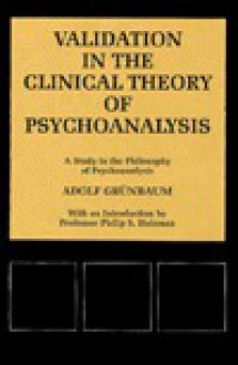 Validation in the Clinical Theory of Psychoanalysis: A Study in the Philosophy of Psychoanalysis - Adolf Grünbaum, Philip S. Holzman