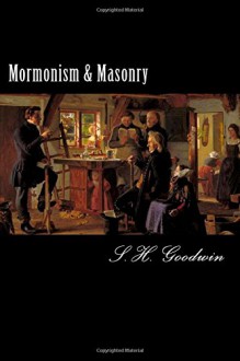 Mormonism & Masonry - S.H. Goodwin