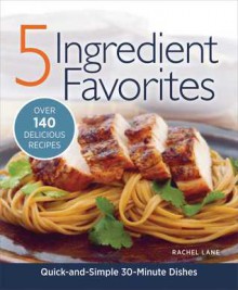 5 Ingredient Favorites: Quick and Simple Everyday Dishes - Rachel Lane