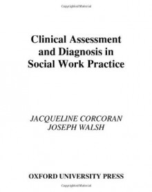 Clinical Assessment and Diagnosis in Social Work Practice - Jacqueline Corcoran, Joseph Walsh