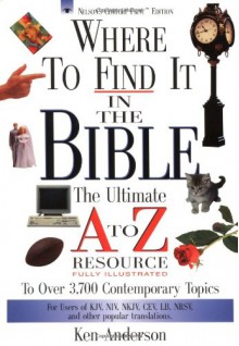 Where to Find It in the Bible: The Ultimate A to Z Resource - Ken Anderson, John Hayes