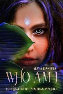 Who am I: Prequel to the Semiramis series - Maya Daniels