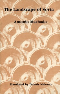 Landscape of Soria: Poems by Antonio Machado - Antonio Machado, Dennis Maloney