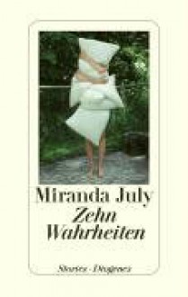 Zehn Wahrheiten - Miranda July, Harald Hellmann, Clara Drechsler