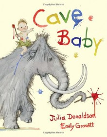 Cave Baby - Julia Donaldson, Emily Gravett