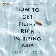 How to Get Filthy Rich in Rising Asia - Mohsin Hamid