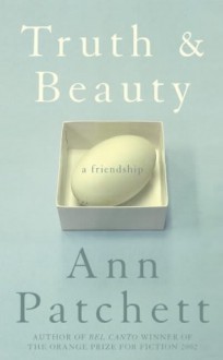 Truth & Beauty: A Friendship - Ann Patchett