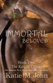 Immortal Beloved (The Knight Trilogy, #2) - Katie M. John