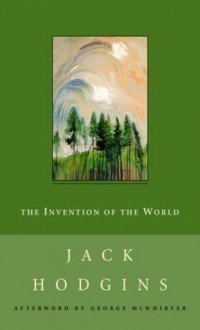 The Invention of the World (The New Canadian Library) - Jack Hodgins