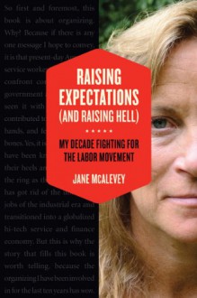 Raising Expectations (and Raising Hell): My Decade Fighting for the Labor Movement - Jane McAlevey