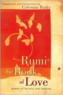 Rumi: The Book of Love: Poems of Ecstasy and Longing - Rumi, Coleman Barks