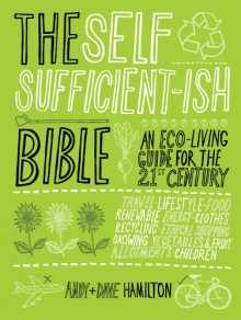 The Self Sufficient-ish Bible: An Eco-living Guide for the 21st Century - Andy Hamilton, Dave Hamilton