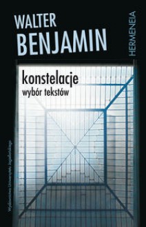 Konstelacje. Wybór tekstów - Walter Benjamin