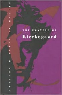 The Prayers of Kierkegaard - Søren Kierkegaard, Perry D. Lefevre