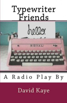 Typewriter Friends: A Radio Play - David Kaye