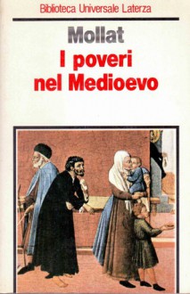 I poveri nel Medioevo - Michel Mollat, Maria C. De Matteis, Mario Sanfilippo, Ovidio Capitani