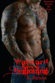 Wayward Beginning (Wayward Saints MC) (Volume 3) - K. Renee