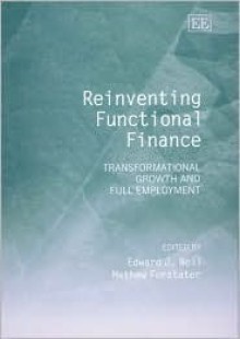 Reinventing Functional Finance: Transformational Growth and Full Employment - Edward J. Nell, Mathew Forstater