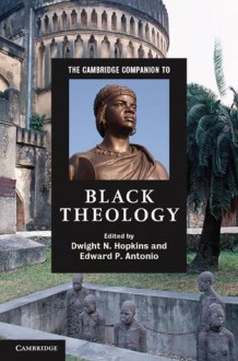 The Cambridge Companion to Black Theology (Cambridge Companions to Religion) - Dwight N. Hopkins, Edward P. Antonio