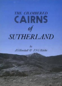 Chambered Cairns of Sutherland: The Structures & Their Contents - Audrey S. Henshall, Graham Ritchie