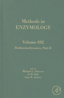 Methods in Enzymology, Volume 492: Biothermodynamics, Part D - Michael L. Johnson, Jo M. Holt, Gary K. Ackers