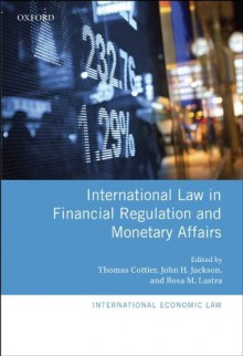 International Law in Financial Regulation and Monetary Affairs (International Economic Law Series) - John H. Jackson, Thomas Cottier, Rosa M. Lastra