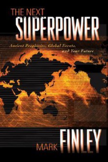 The Next Superpower: Ancient Prophecies, Global Events, and Your Future - Mark Finley