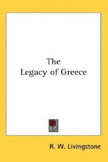 The Legacy of Greece - Richard Winn Livingstone