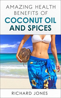 Amazing Health Benefits of Coconut oil and Spices - Richard Jones