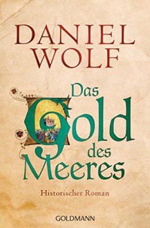 Das Gold des Meeres: Historischer Roman (Die Fleury-Serie, Band 3) - Daniel Wolf