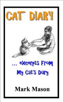 CAT DIARY...excerpts from my cat's diary. - Mark Mason, Margo Lennartz, Lori Johnston