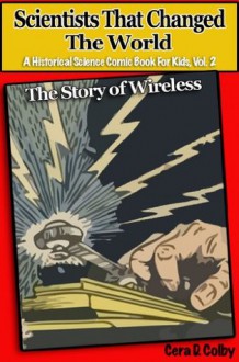 Scientists That Changed the World: The Story of Wireless, An Educational Comic Book for Kids (A Historical Science Comic Book for Kids) - Cera D. Colby