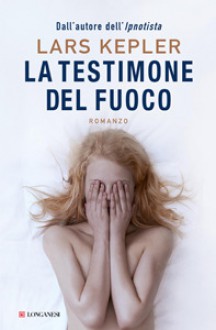 La testimone del fuoco - Lars Kepler, Carmen Giorgetti Cima