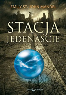 Stacja Jedenascie - Emily St. John Mandel